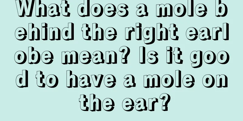 What does a mole behind the right earlobe mean? Is it good to have a mole on the ear?