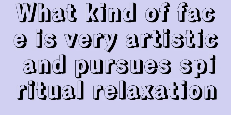 What kind of face is very artistic and pursues spiritual relaxation