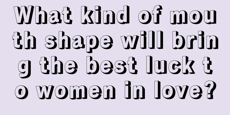 What kind of mouth shape will bring the best luck to women in love?