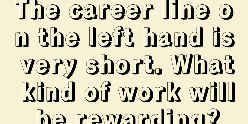The career line on the left hand is very short. What kind of work will be rewarding?