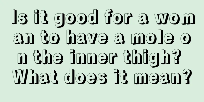 Is it good for a woman to have a mole on the inner thigh? What does it mean?