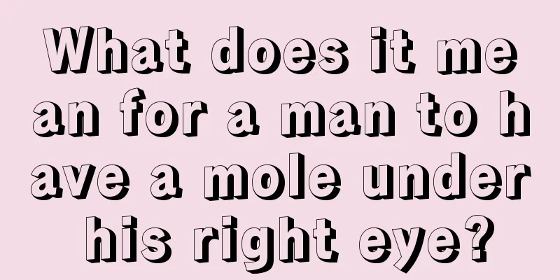 What does it mean for a man to have a mole under his right eye?