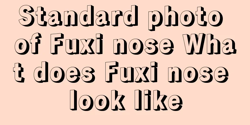 Standard photo of Fuxi nose What does Fuxi nose look like