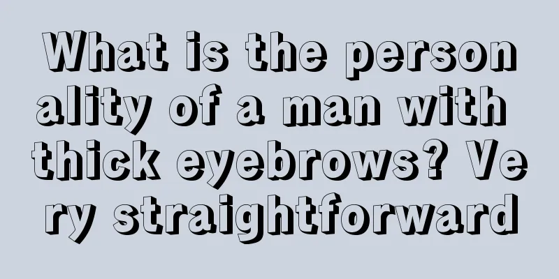 What is the personality of a man with thick eyebrows? Very straightforward