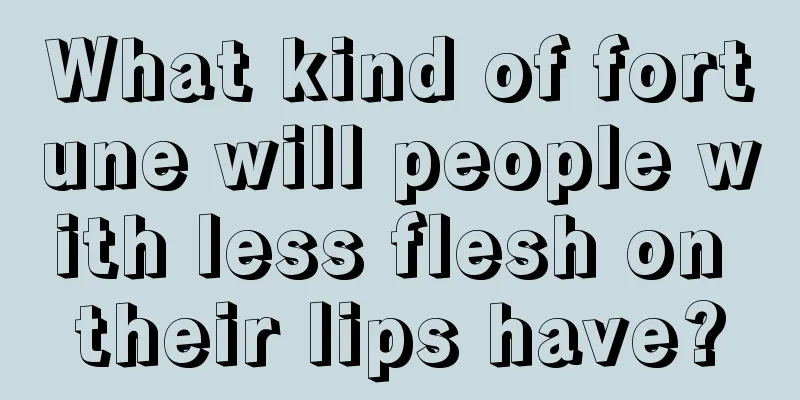 What kind of fortune will people with less flesh on their lips have?