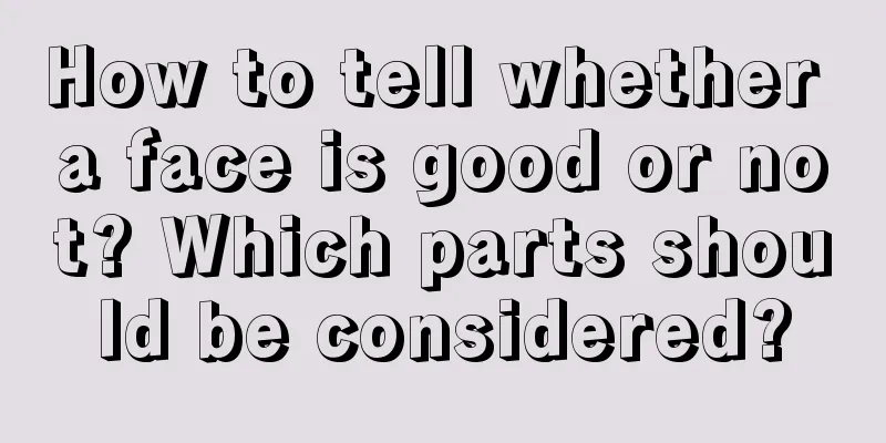 How to tell whether a face is good or not? Which parts should be considered?