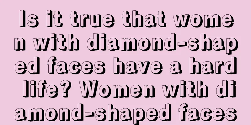 Is it true that women with diamond-shaped faces have a hard life? Women with diamond-shaped faces