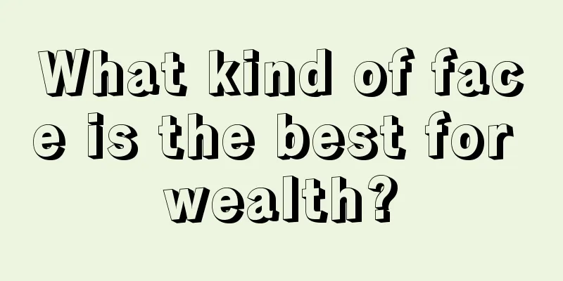 What kind of face is the best for wealth?