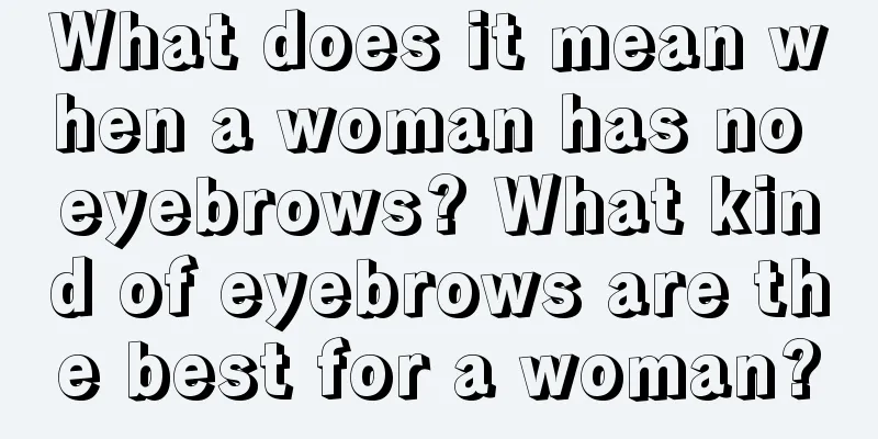 What does it mean when a woman has no eyebrows? What kind of eyebrows are the best for a woman?