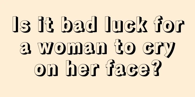 Is it bad luck for a woman to cry on her face?