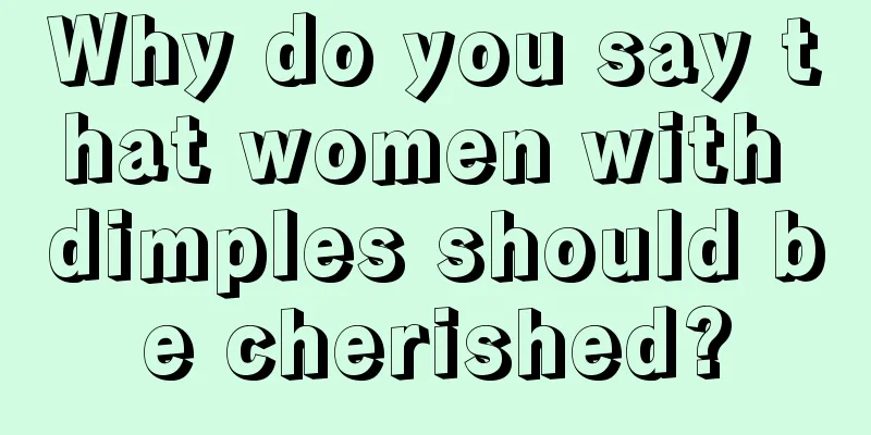 Why do you say that women with dimples should be cherished?