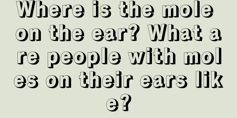 Where is the mole on the ear? What are people with moles on their ears like?