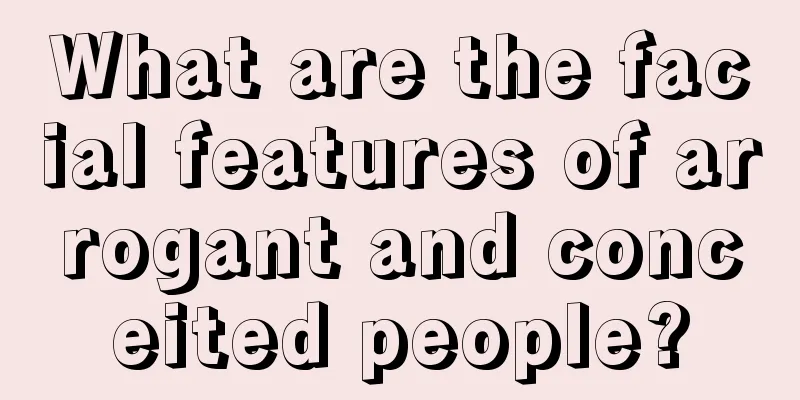 What are the facial features of arrogant and conceited people?