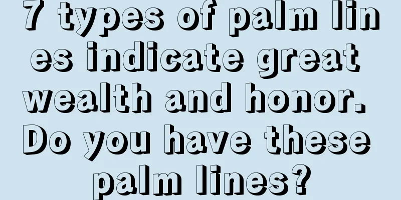 7 types of palm lines indicate great wealth and honor. Do you have these palm lines?