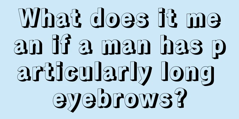 What does it mean if a man has particularly long eyebrows?