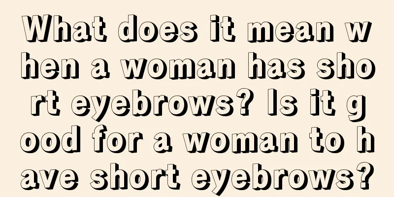What does it mean when a woman has short eyebrows? Is it good for a woman to have short eyebrows?