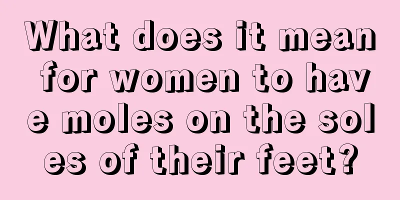 What does it mean for women to have moles on the soles of their feet?