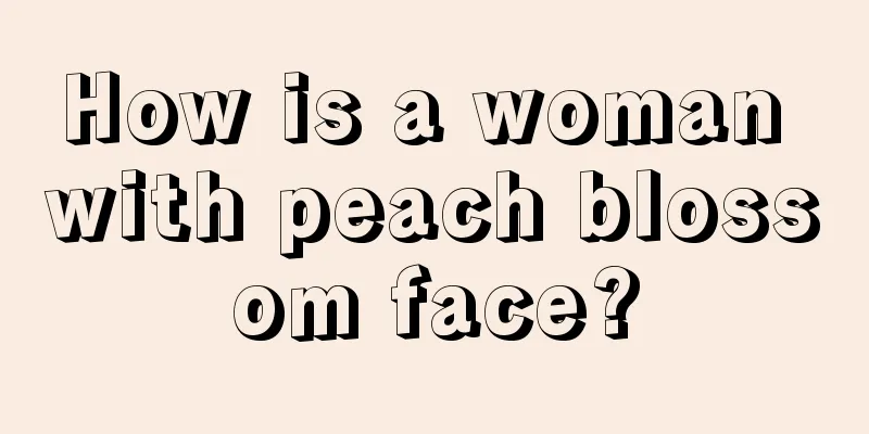 How is a woman with peach blossom face?