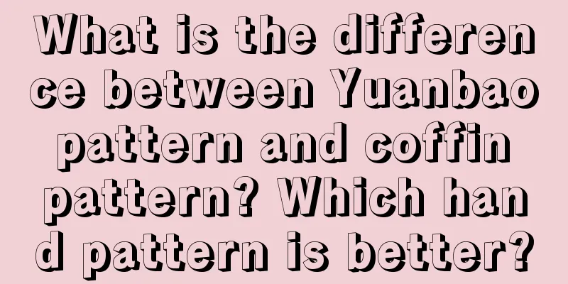 What is the difference between Yuanbao pattern and coffin pattern? Which hand pattern is better?