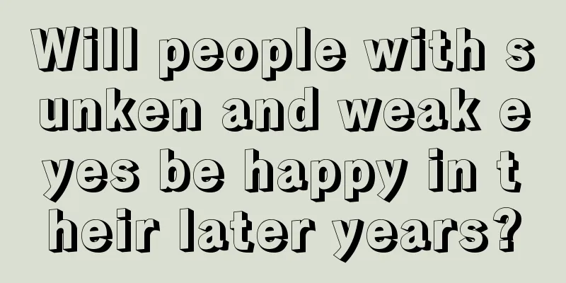 Will people with sunken and weak eyes be happy in their later years?