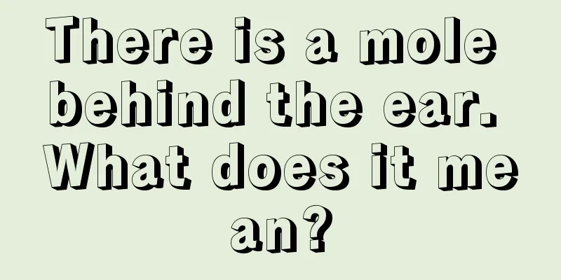 There is a mole behind the ear. What does it mean?