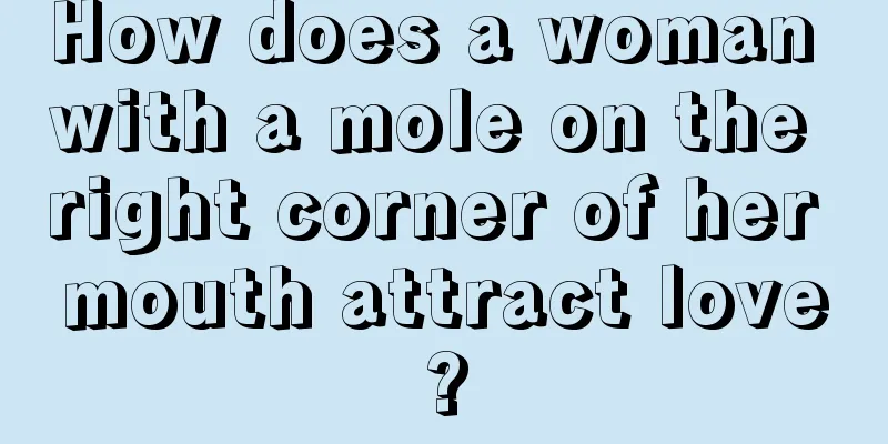 How does a woman with a mole on the right corner of her mouth attract love?