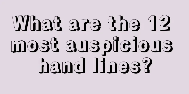 What are the 12 most auspicious hand lines?