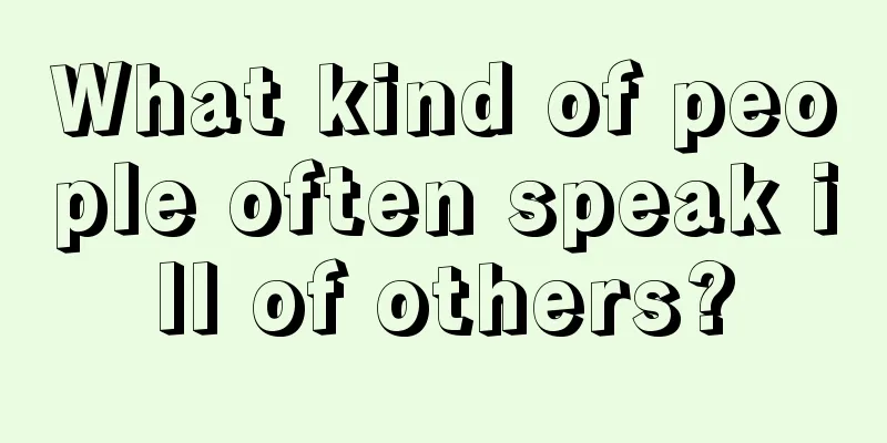 What kind of people often speak ill of others?