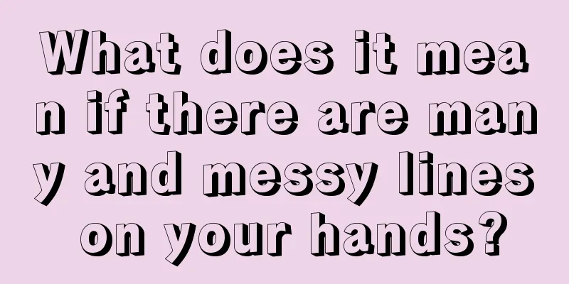 What does it mean if there are many and messy lines on your hands?