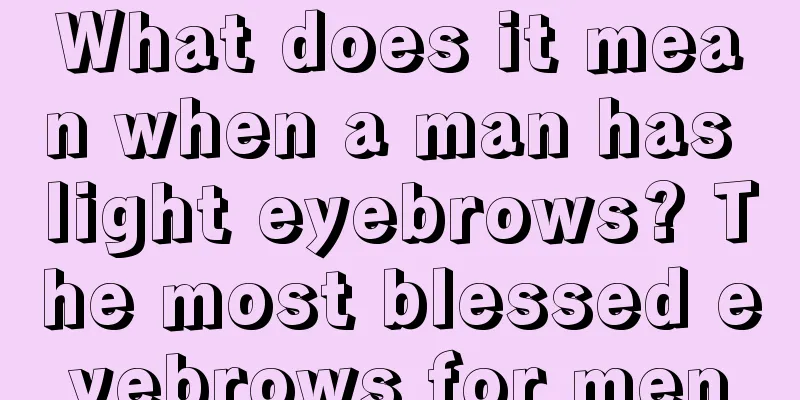 What does it mean when a man has light eyebrows? The most blessed eyebrows for men