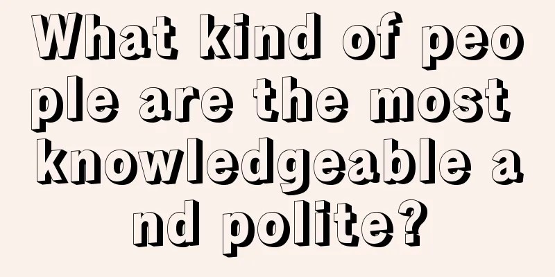 What kind of people are the most knowledgeable and polite?