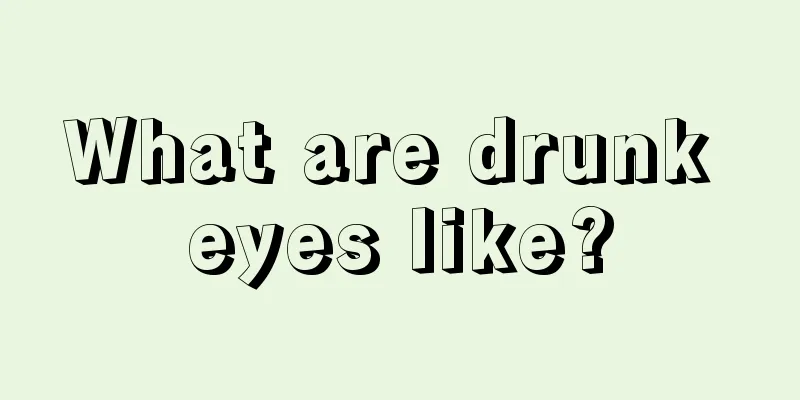 What are drunk eyes like?