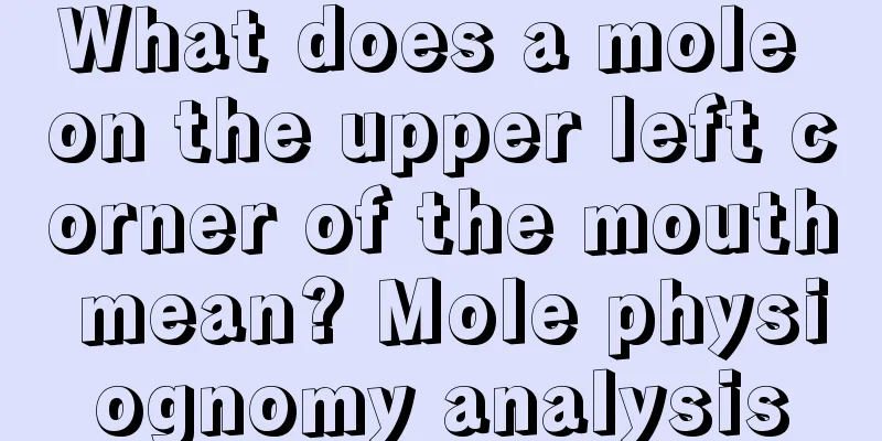 What does a mole on the upper left corner of the mouth mean? Mole physiognomy analysis