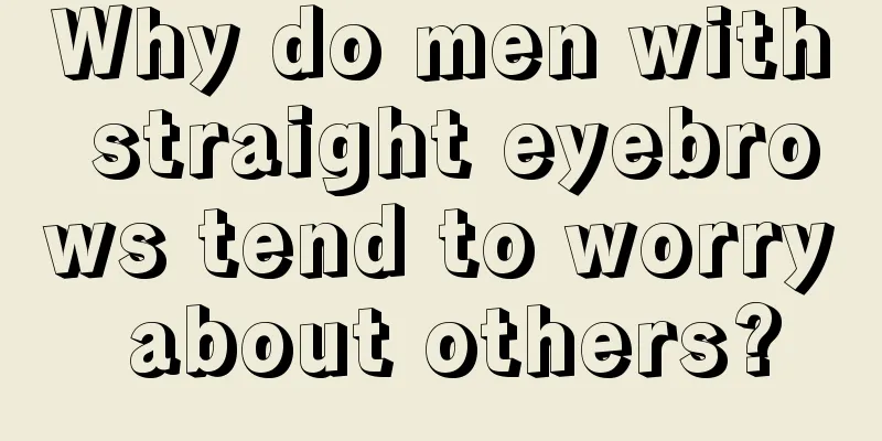 Why do men with straight eyebrows tend to worry about others?