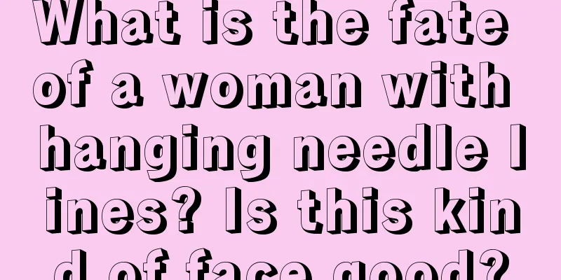 What is the fate of a woman with hanging needle lines? Is this kind of face good?