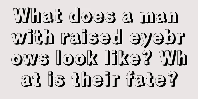 What does a man with raised eyebrows look like? What is their fate?