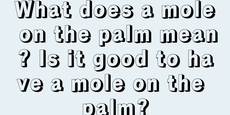 What does a mole on the palm mean? Is it good to have a mole on the palm?