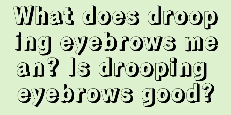 What does drooping eyebrows mean? Is drooping eyebrows good?