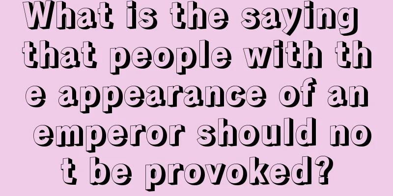 What is the saying that people with the appearance of an emperor should not be provoked?