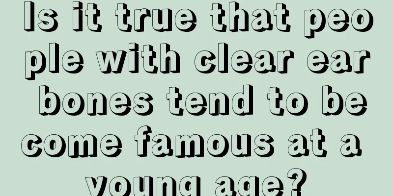 Is it true that people with clear ear bones tend to become famous at a young age?