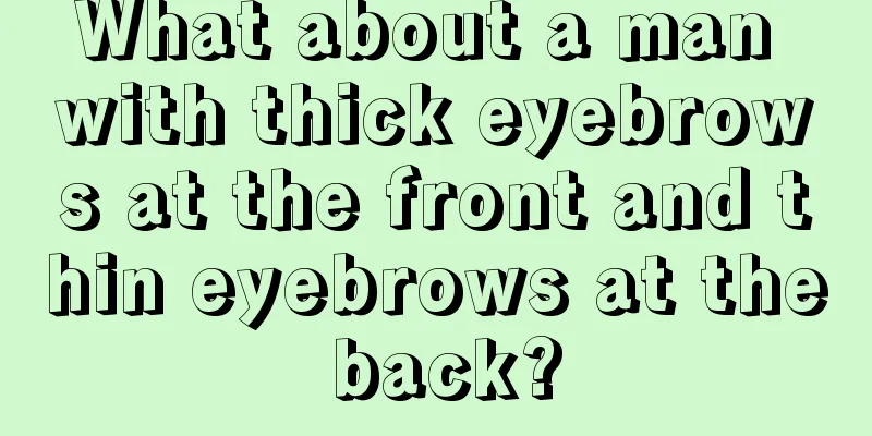 What about a man with thick eyebrows at the front and thin eyebrows at the back?