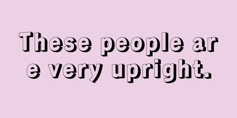 These people are very upright.