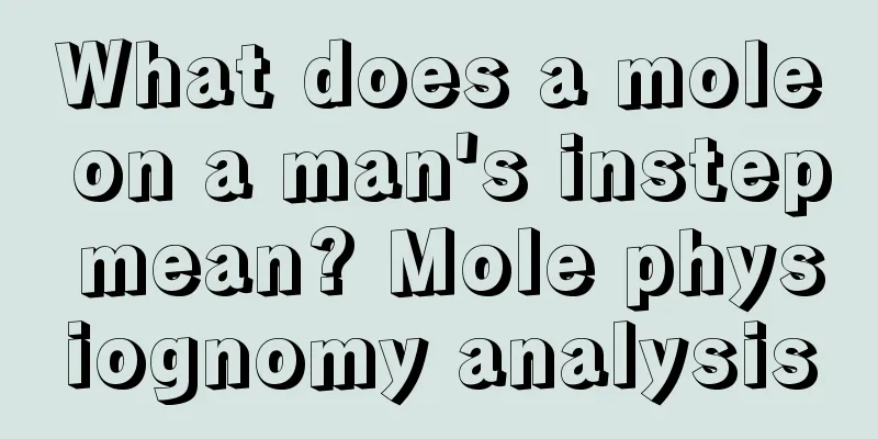 What does a mole on a man's instep mean? Mole physiognomy analysis