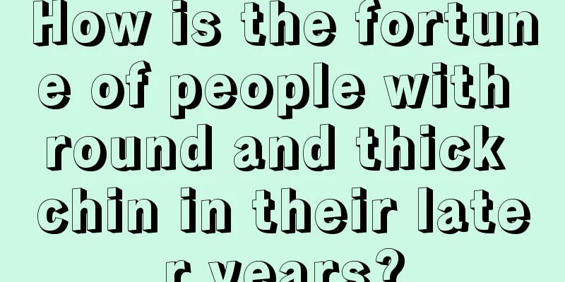 How is the fortune of people with round and thick chin in their later years?