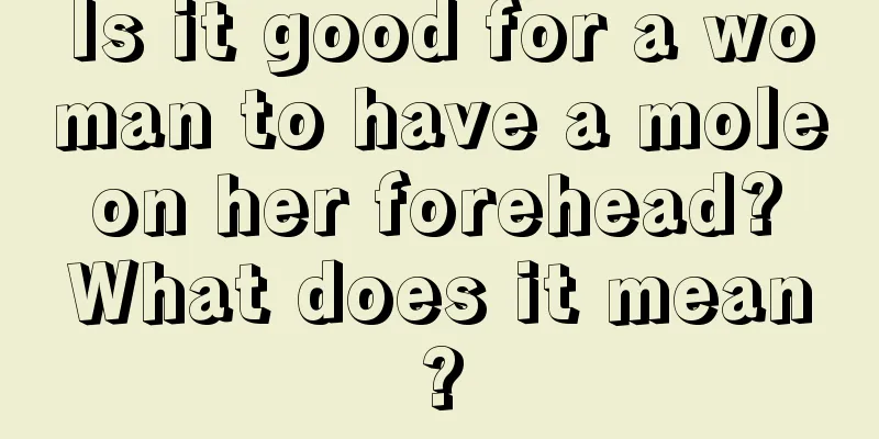Is it good for a woman to have a mole on her forehead? What does it mean?