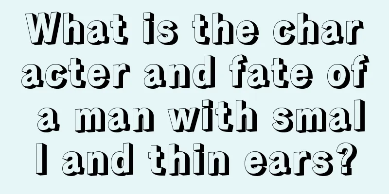 What is the character and fate of a man with small and thin ears?