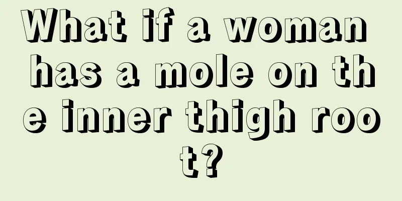 What if a woman has a mole on the inner thigh root?