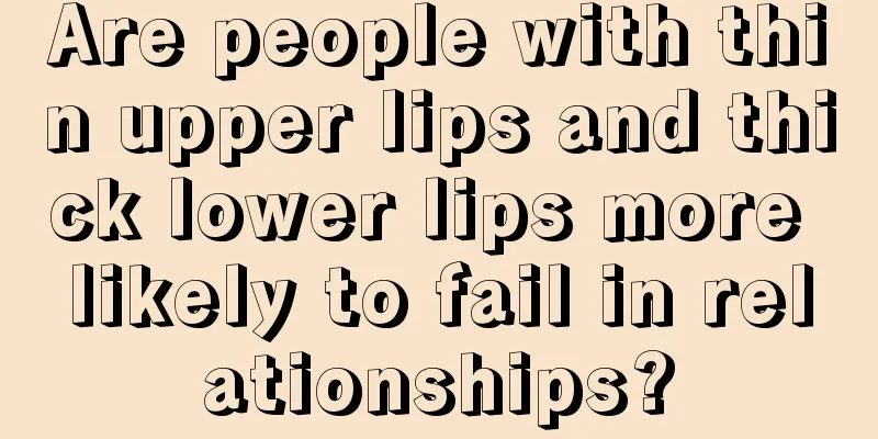 Are people with thin upper lips and thick lower lips more likely to fail in relationships?