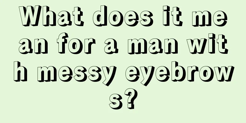 What does it mean for a man with messy eyebrows?