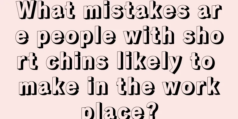 What mistakes are people with short chins likely to make in the workplace?
